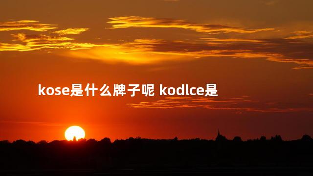 kose是什么牌子呢 kodlce是什么品牌